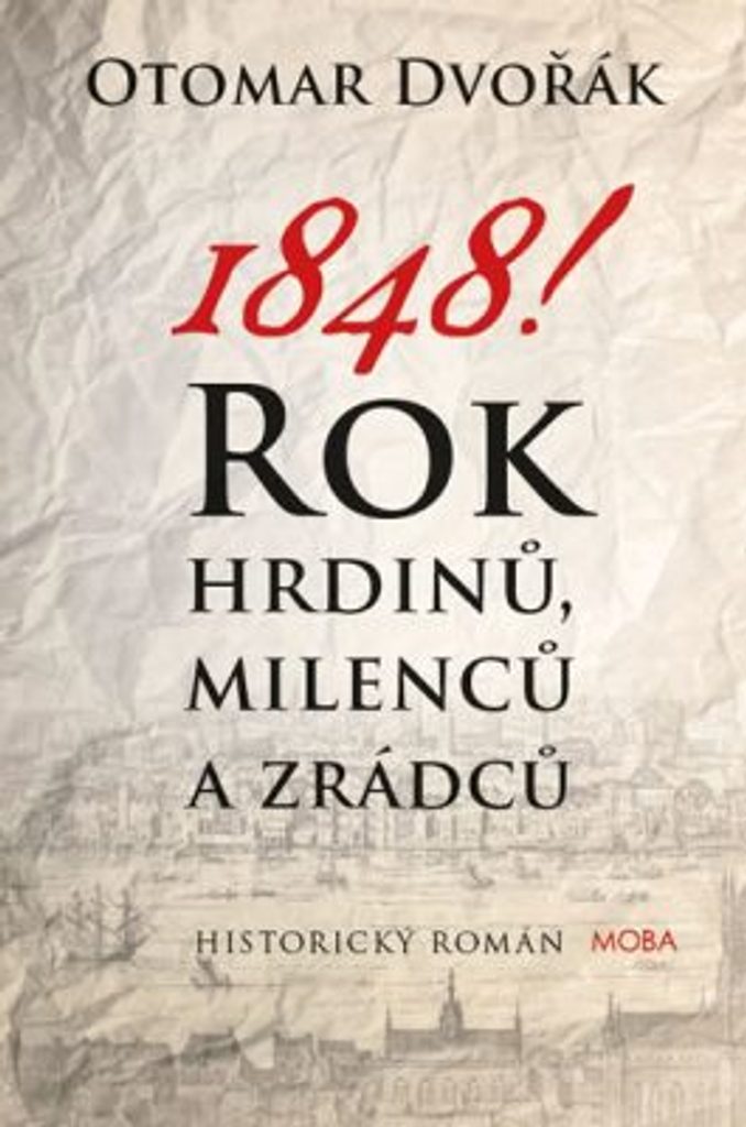 1848! Rok milenců, hrdinů a zrádců 1848! Rok milenců, hrdinů a zrádců